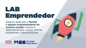 Presentación del Lab Emprendedor Bahía Hub para apoyar emprendedorismo e innovación local con asesoramiento y capacitaciones.