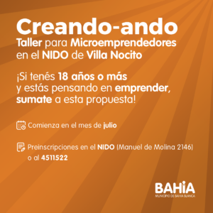 La Municipalidad de Bahía Blanca lanza el taller 'Creando-Ando' destinado a microemprendedores mayores de 18 años. Se desarrollará en el NIDO de Villa Nocito (Manuel de Molina 2146). Las preinscripciones están abiertas al teléfono 4511522.